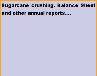 Text Box: Sugarcane crushing, Balance Sheet and other annual reports.