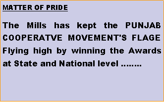 Text Box: MATTER OF PRIDE The Mills has kept the PUNJAB COOPERATVE MOVEMENT'S FLAGE Flying high by winning the Awards at State and National level ��..